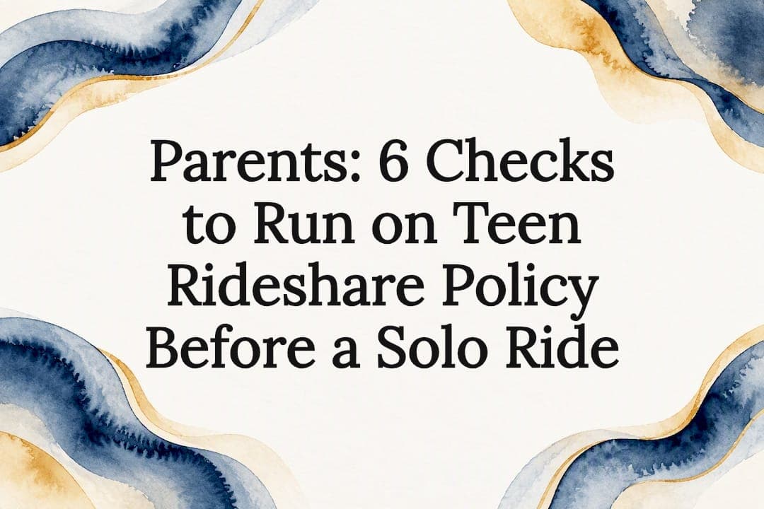 Parents: 6 Checks to Run on Teen Rideshare Policy Before a Solo Ride